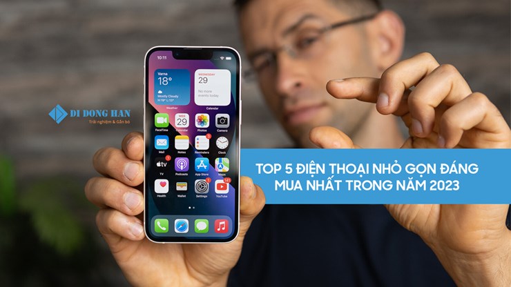 Top 5 điện thoại nhỏ gọn đáng mua nhất trong năm 2023 