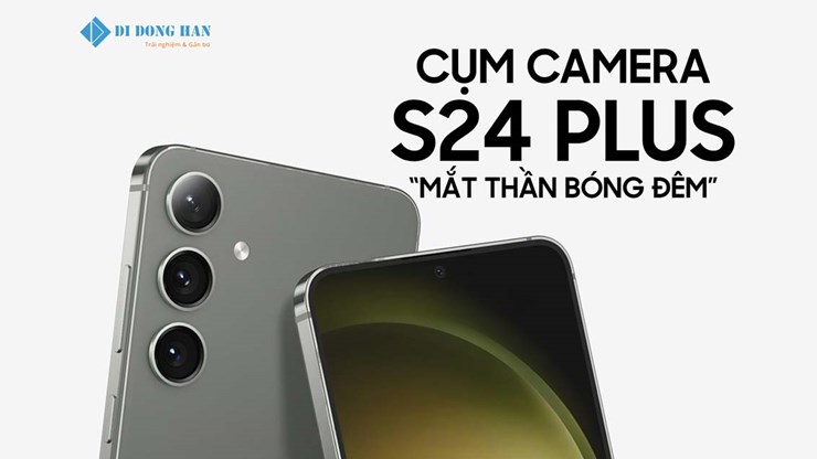 S24 Plus Sở Hữu Cụm Camera Mắt Thần Bóng Đêm - Phiên Bản Đáng Nâng Cấp Cho Hội Yêu Nhiếp Ảnh