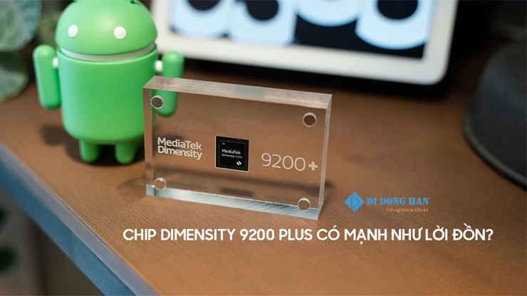  Chip Dimensity 9200 Plus vừa ra mắt có mạnh như lời đồn?