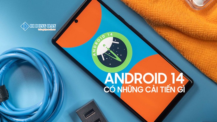 Android 14 có những cải tiến tính năng gì?