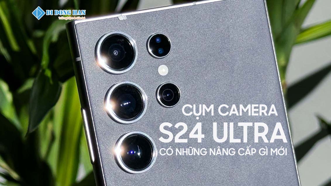 Cụm camera trên S24 ultra có gì đặc biệt?