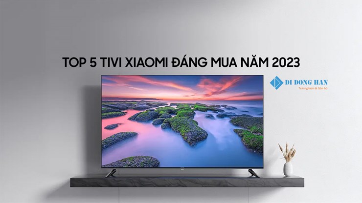 Top 5 Tivi xiaomi đáng mua 2023