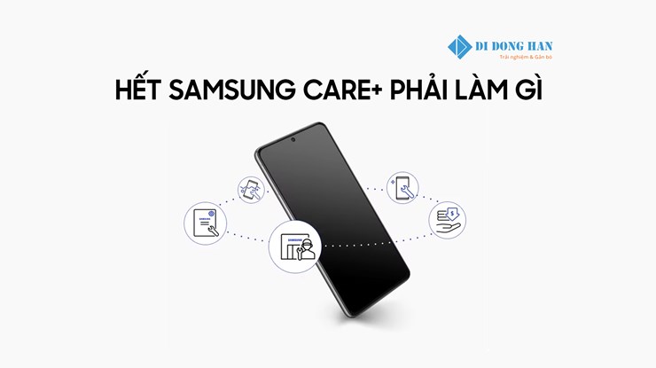 Hết bảo hành Samsung Care+ thì phải làm gì? - Di Động Hàn - Địa chỉ uy tín bảo hành và sửa chữa