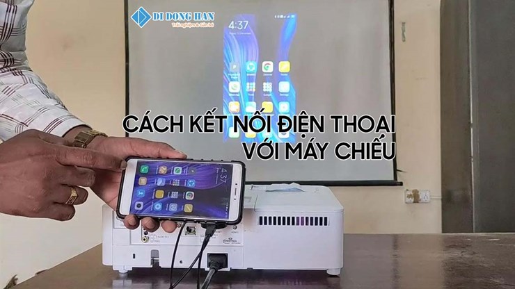 Hướng dẫn cách kết nối điện thoại với máy chiếu! Bạn đã biết chưa?