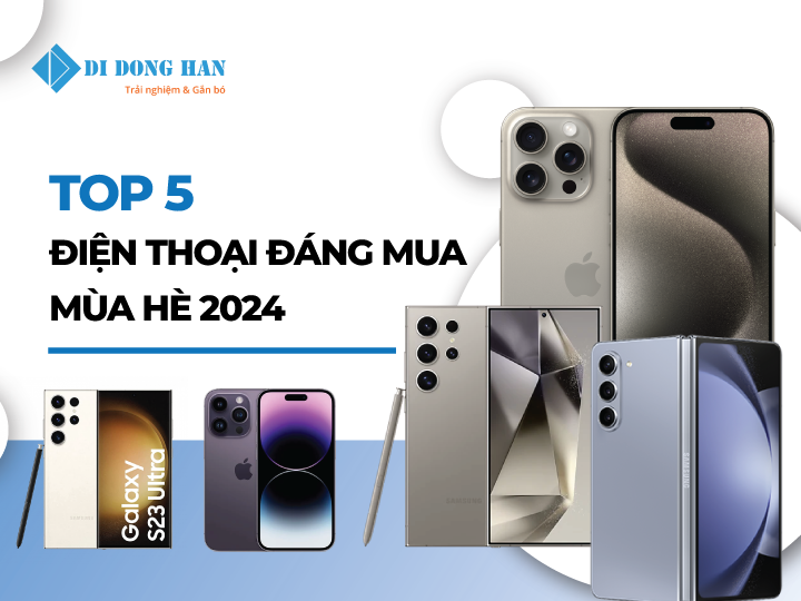 Top 5 chiếc điện thoại đáng mua nhất mùa hè 2024