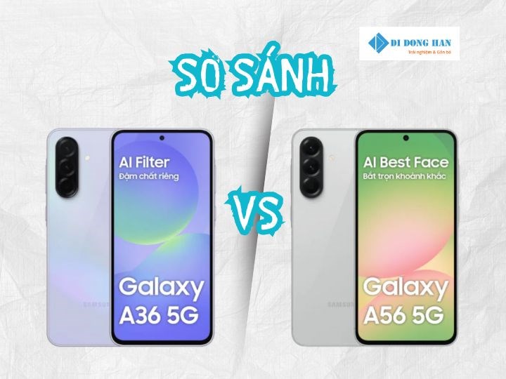 Galaxy A36 5G và A56 5G ra mắt: Đột phá AI, camera ấn tượng, hiệu năng mạnh mẽ