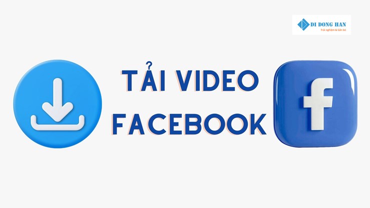 Cách tải video Facebook nhanh và đơn giản ( Mới 2025)