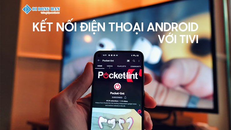 6 Cách Kết Nối Điện Thoại Android Với Tivi