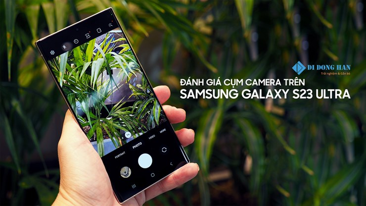 Đánh giá cụm camera trên S23 Ultra - Liệu có như lời đồn