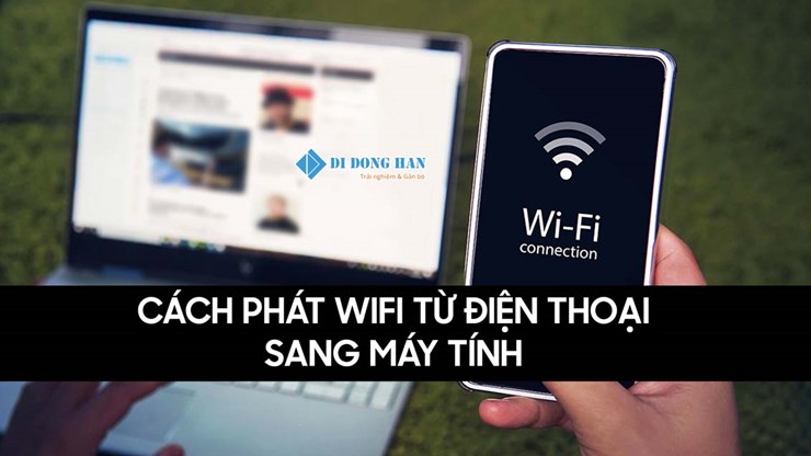 Hướng dẫn cách phát wifi từ điện thoại sang máy tính - Đơn giản nhất