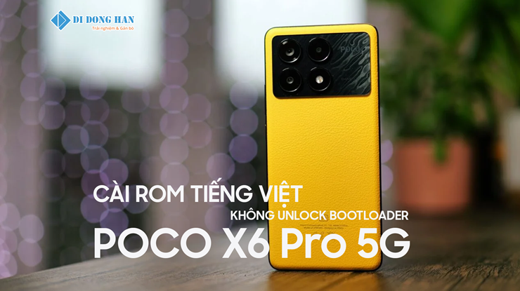 Khám phá cách cài đặt rom tiếng Việt cho Poco X6 Pro 5G mà không cần unlock bootloader tại Di Động Hàn