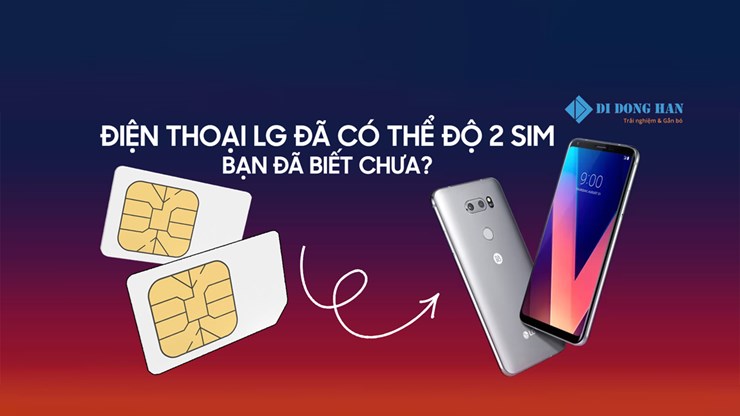 Điện thoại LG đã có thể độ 2 sim - Bạn đã biết chưa ?