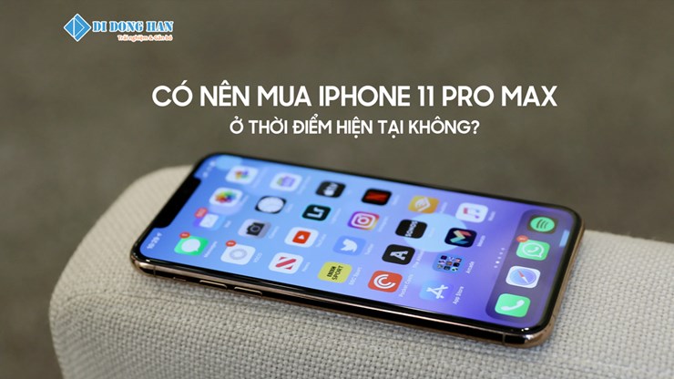 Có nên mua 11 Pro Max ở thời điểm hiện tại không?