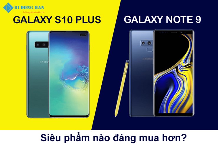 Samsung Galaxy S10 Plus và Note 9: Siêu phẩm nào đáng mua hơn?