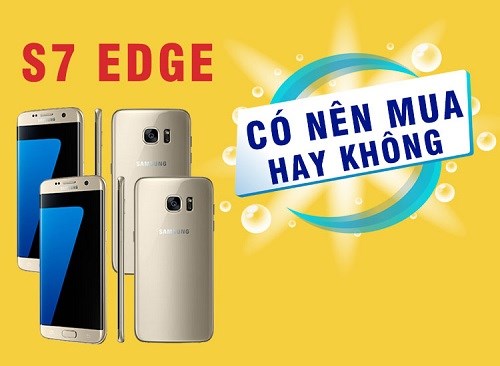 Galaxy S7 Edge sau 3 năm ra mắt - Đây có phải là sự lựa chọn đúng đắn cho mọi người không ?