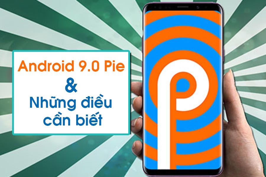 Những tính năng mới của Android 9 Pie là gì?
